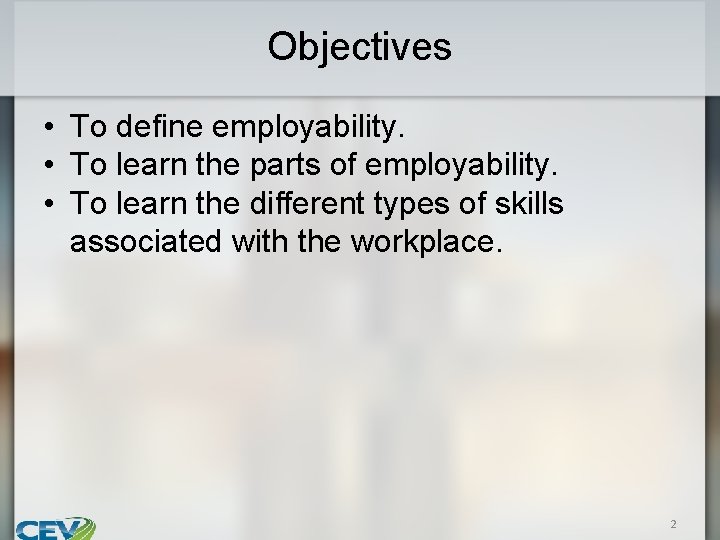 Objectives • To define employability. • To learn the parts of employability. • To