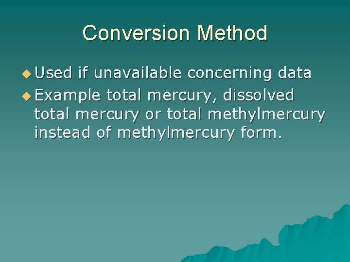 Conversion Method u Used if unavailable concerning data u Example total mercury, dissolved total