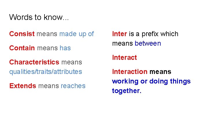 Words to know. . . Consist means made up of Contain means has Characteristics