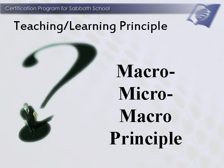 Teaching/Learning Principle Macro. Micro. Macro Principle 