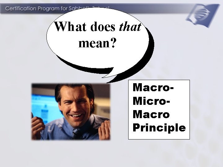 What does that mean? Macro. Micro. Macro Principle 