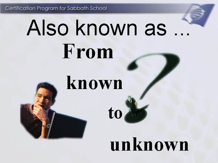 Also known as. . . From known to unknown 