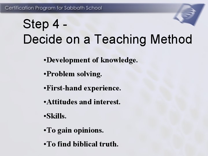 Step 4 Decide on a Teaching Method • Development of knowledge. • Problem solving.