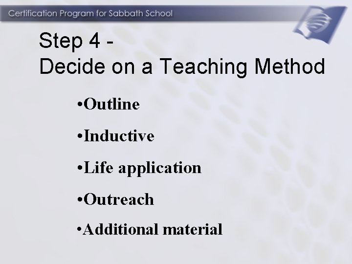Step 4 Decide on a Teaching Method • Outline • Inductive • Life application