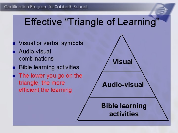 Effective “Triangle of Learning” n n Visual or verbal symbols Audio-visual combinations Bible learning