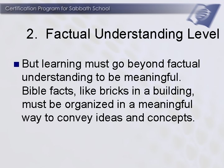 2. Factual Understanding Level n But learning must go beyond factual understanding to be