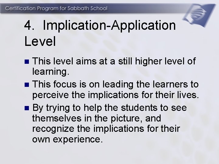 4. Implication-Application Level This level aims at a still higher level of learning. n