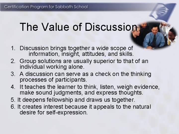 The Value of Discussion 1. Discussion brings together a wide scope of information, insight,
