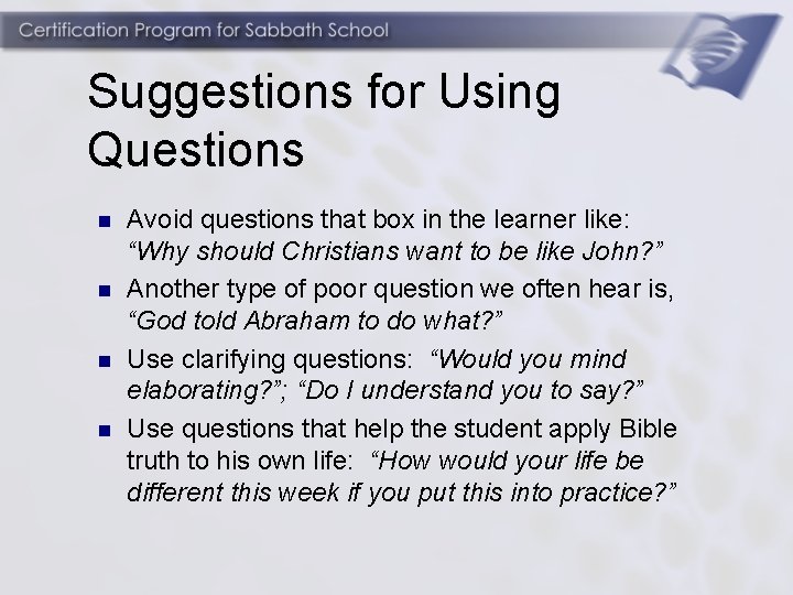 Suggestions for Using Questions n n Avoid questions that box in the learner like: