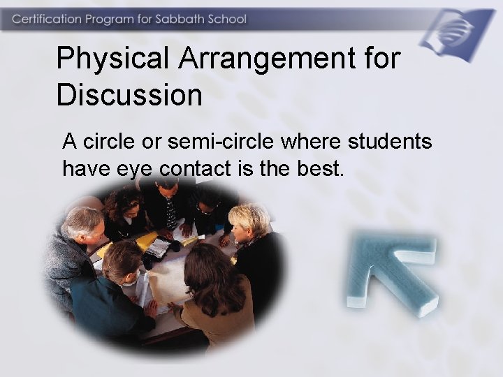 Physical Arrangement for Discussion A circle or semi-circle where students have eye contact is