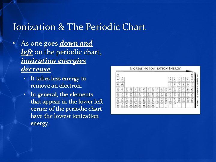 Ionization & The Periodic Chart • As one goes down and left on the