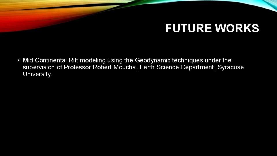 FUTURE WORKS • Mid Continental Rift modeling using the Geodynamic techniques under the supervision
