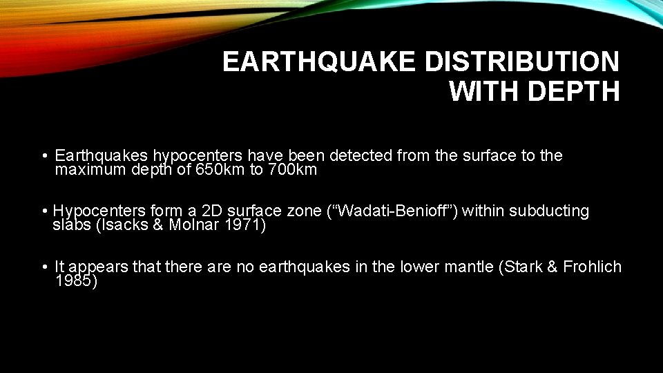 EARTHQUAKE DISTRIBUTION WITH DEPTH • Earthquakes hypocenters have been detected from the surface to