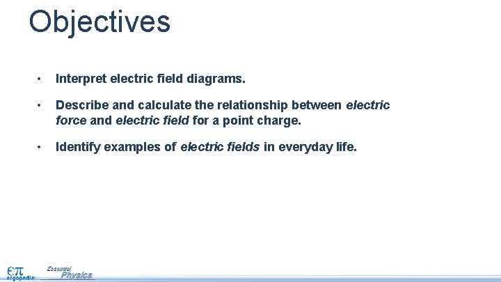 Objectives • Interpret electric field diagrams. • Describe and calculate the relationship between electric