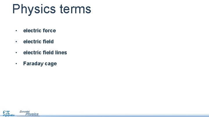 Physics terms • electric force • electric field lines • Faraday cage 