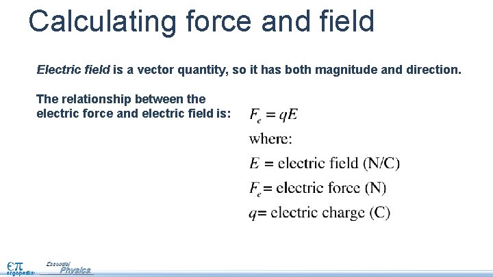 Calculating force and field Electric field is a vector quantity, so it has both