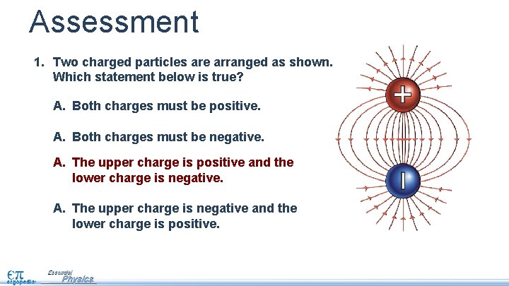 Assessment 1. Two charged particles are arranged as shown. Which statement below is true?