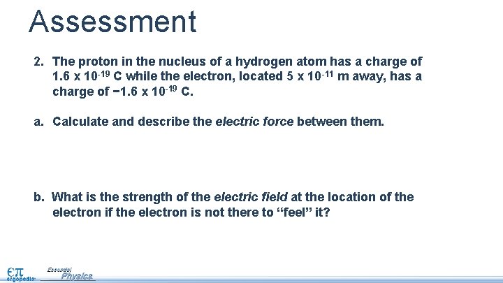 Assessment 2. The proton in the nucleus of a hydrogen atom has a charge