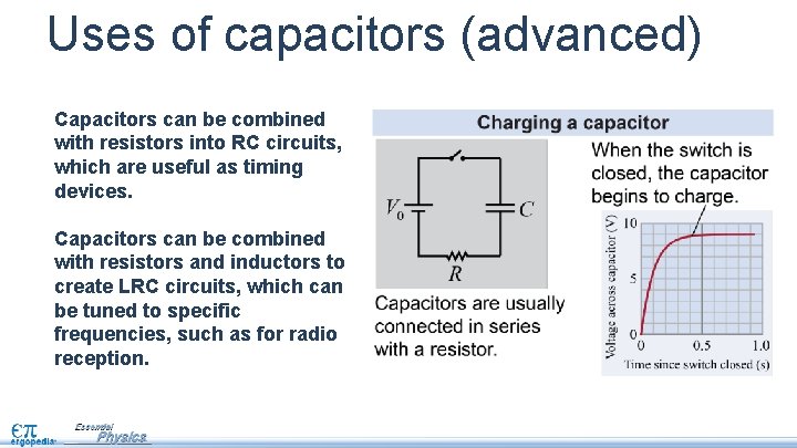 Uses of capacitors (advanced) Capacitors can be combined with resistors into RC circuits, which