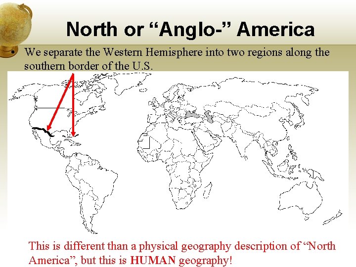 North or “Anglo-” America • We separate the Western Hemisphere into two regions along