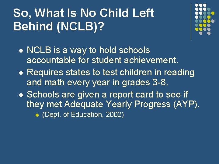 So, What Is No Child Left Behind (NCLB)? NCLB is a way to hold