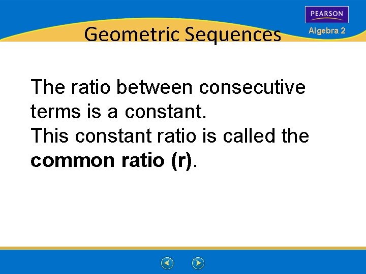 Geometric Sequences Algebra 2 The ratio between consecutive terms is a constant. This constant