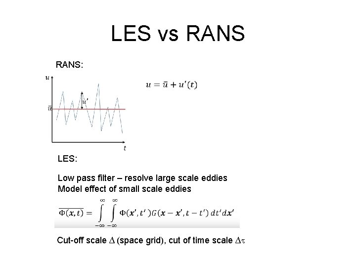 LES vs RANS: LES: Low pass filter – resolve large scale eddies Model effect