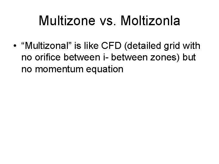 Multizone vs. Moltizonla • “Multizonal” is like CFD (detailed grid with no orifice between