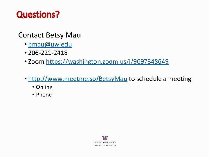 Questions? Contact Betsy Mau • bmau@uw. edu • 206 -221 -2418 • Zoom https: