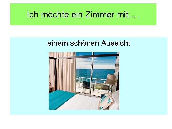 Ich möchte ein Zimmer mit…. einem schönen Aussicht 