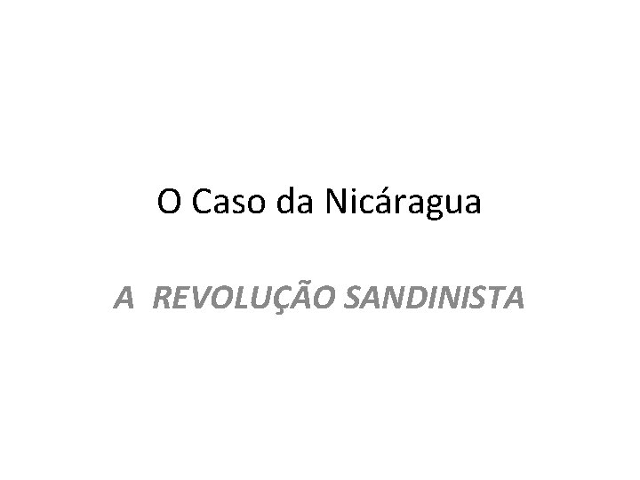 O Caso da Nicáragua A REVOLUÇÃO SANDINISTA 