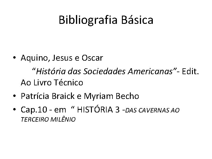 Bibliografia Básica • Aquino, Jesus e Oscar “História das Sociedades Americanas”- Edit. Ao Livro