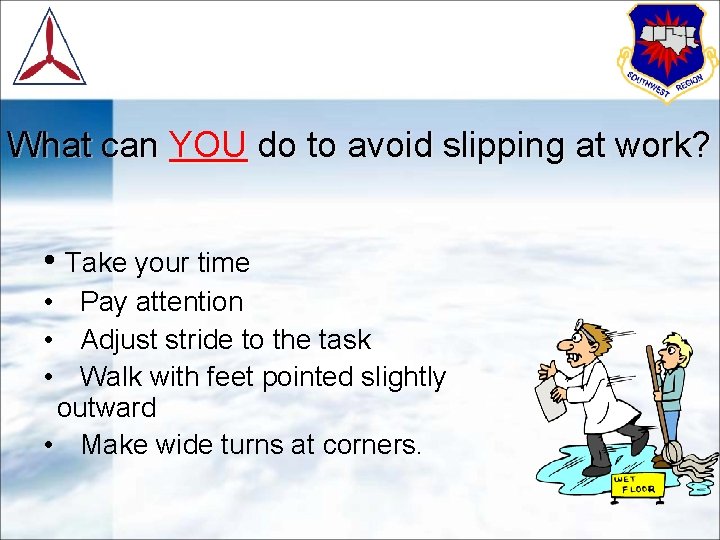 What can YOU do to avoid slipping at work? • Take your time •