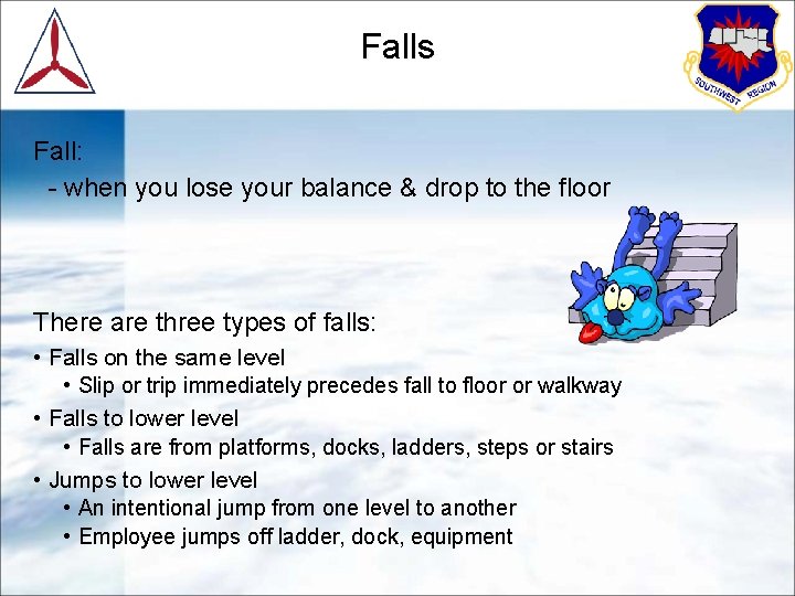 Falls Fall: - when you lose your balance & drop to the floor There
