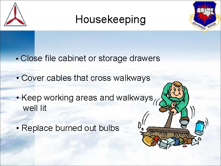 Housekeeping • Close file cabinet or storage drawers • Cover cables that cross walkways