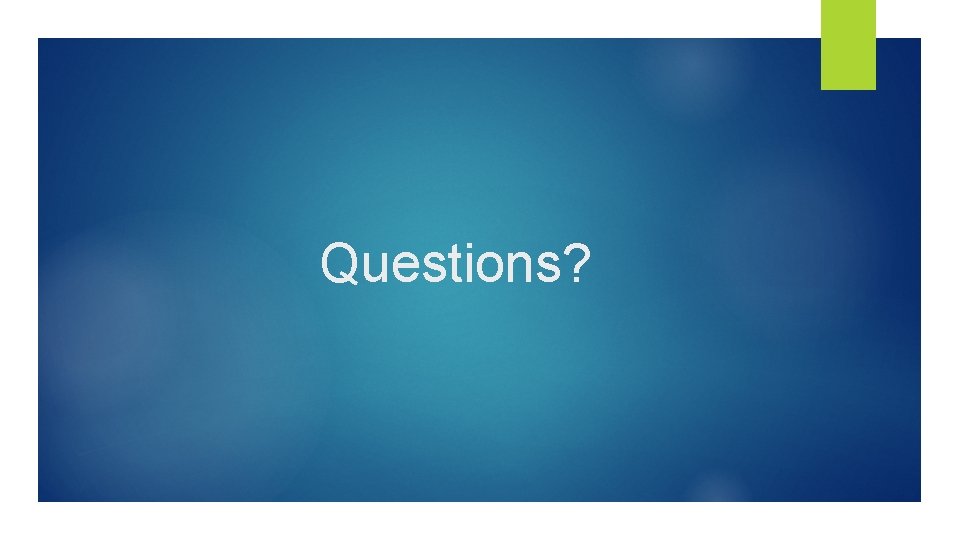 Questions? Questions?