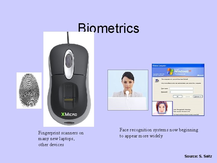 Biometrics Fingerprint scanners on many new laptops, other devices Face recognition systems now beginning