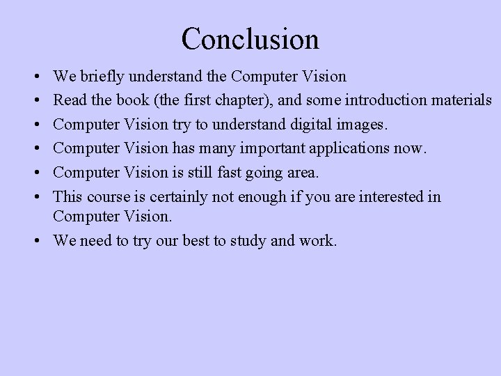 Conclusion • • • We briefly understand the Computer Vision Read the book (the