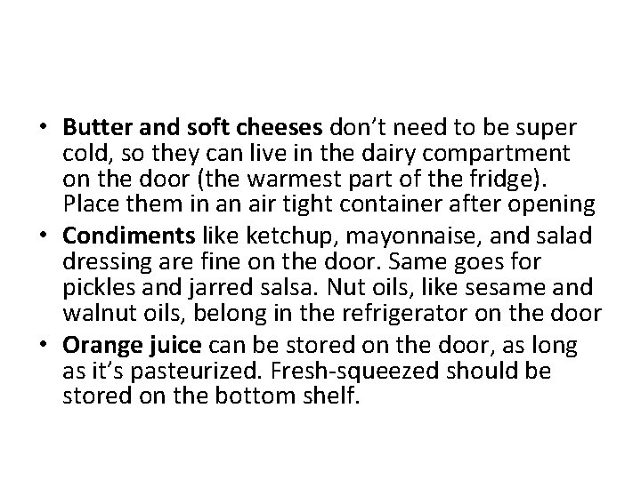  • Butter and soft cheeses don’t need to be super cold, so they