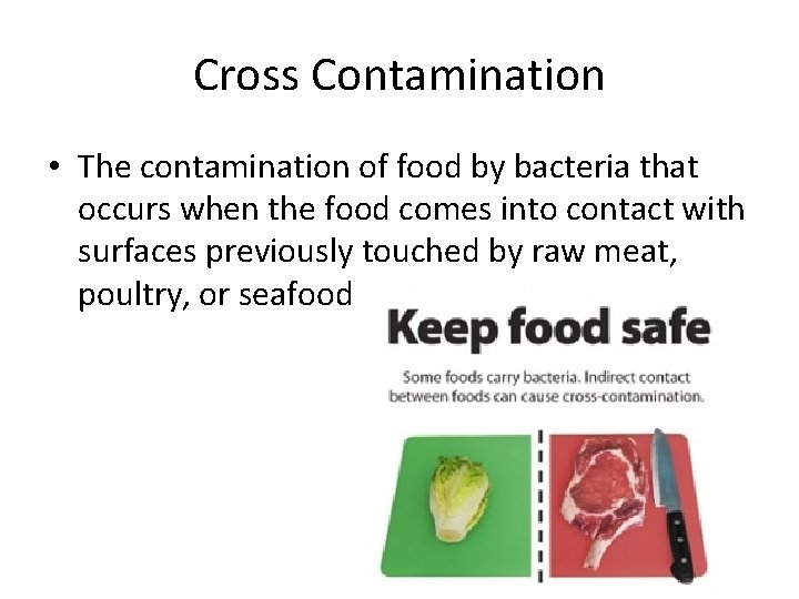 Cross Contamination • The contamination of food by bacteria that occurs when the food