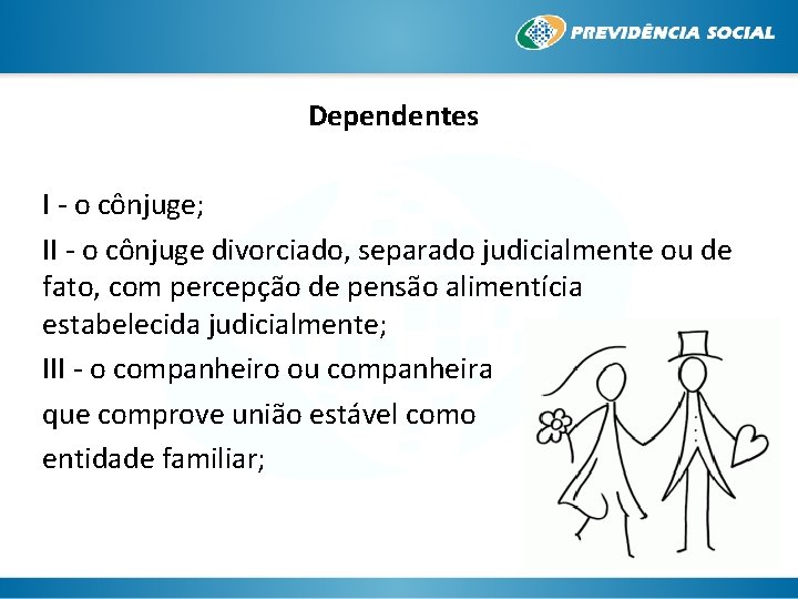 Dependentes I - o cônjuge; II - o cônjuge divorciado, separado judicialmente ou de