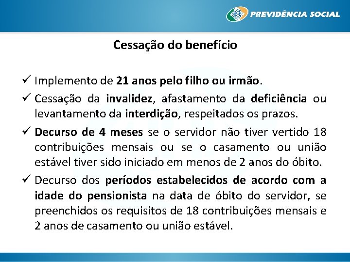 Cessação do benefício ü Implemento de 21 anos pelo filho ou irmão. ü Cessação