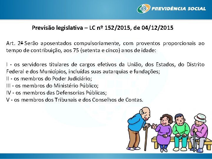 Previsão legislativa – LC nº 152/2015, de 04/12/2015 Art. 2º Serão aposentados compulsoriamente, com