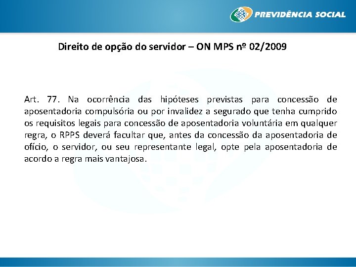Direito de opção do servidor – ON MPS nº 02/2009 Art. 77. Na ocorrência
