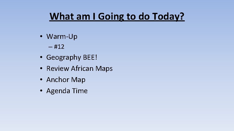 What am I Going to do Today? • Warm-Up – #12 • • Geography