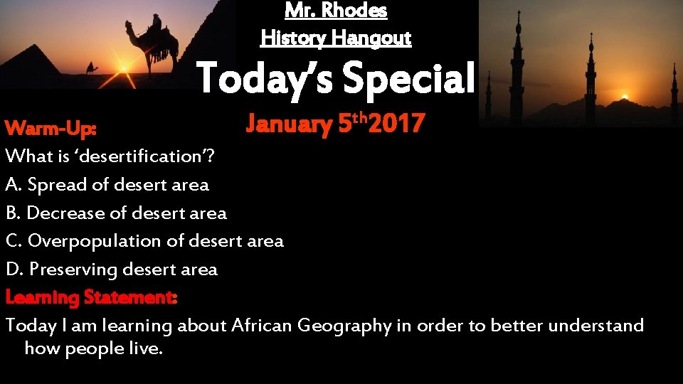 Mr. Rhodes History Hangout Today’s Special January 5 th 2017 Warm-Up: What is ‘desertification’?