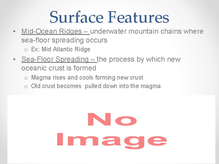 Surface Features • Mid-Ocean Ridges – underwater mountain chains where sea-floor spreading occurs o