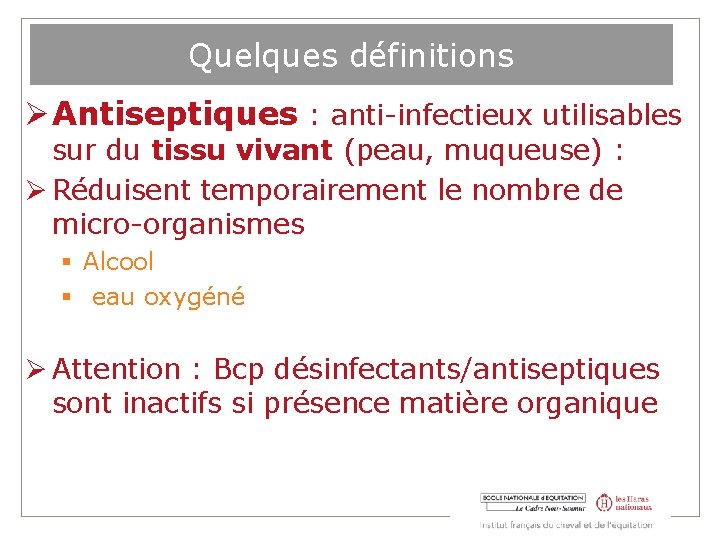 Quelques définitions Antiseptiques : anti-infectieux utilisables sur du tissu vivant (peau, muqueuse) : Réduisent