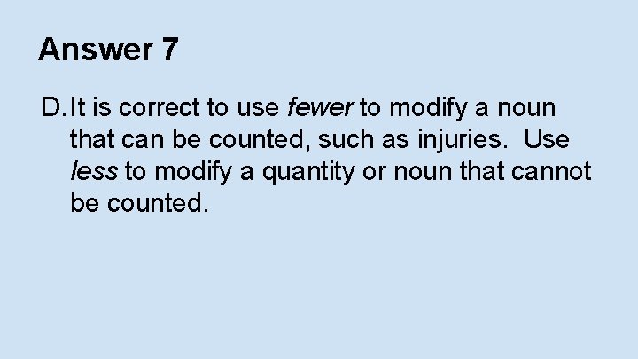 Answer 7 D. It is correct to use fewer to modify a noun that