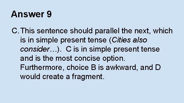 Answer 9 C. This sentence should parallel the next, which is in simple present